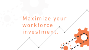 Maximize your workforce investment